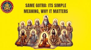 Same Gotra: Its Simple Meaning, Why It Matters, and What Today’s Young Generations Must Understand